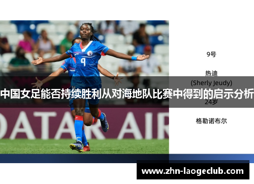 中国女足能否持续胜利从对海地队比赛中得到的启示分析 中国女足能否持续胜利从对海地队比赛中得到的启示分析