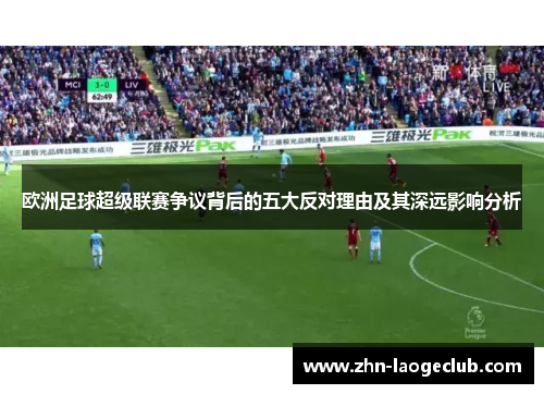 欧洲足球超级联赛争议背后的五大反对理由及其深远影响分析