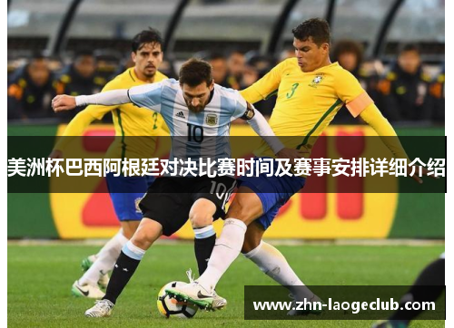 美洲杯巴西阿根廷对决比赛时间及赛事安排详细介绍