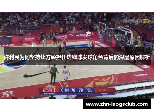 许利民为何坚持让方硕担任边线球发球角色背后的深层原因解析