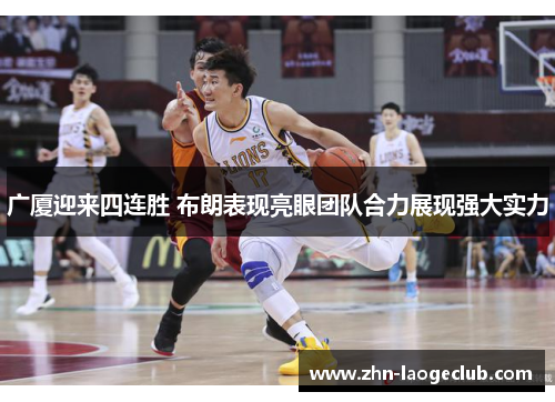 广厦迎来四连胜 布朗表现亮眼团队合力展现强大实力