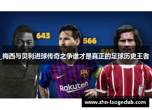 梅西与贝利进球传奇之争谁才是真正的足球历史王者