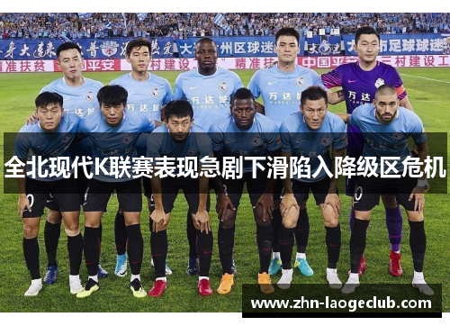 全北现代K联赛表现急剧下滑陷入降级区危机
