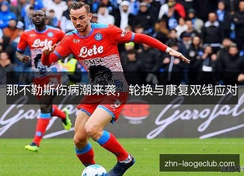 那不勒斯伤病潮来袭,轮换与康复双线应对 那不勒斯伤病潮来袭,轮换与康复双线应对